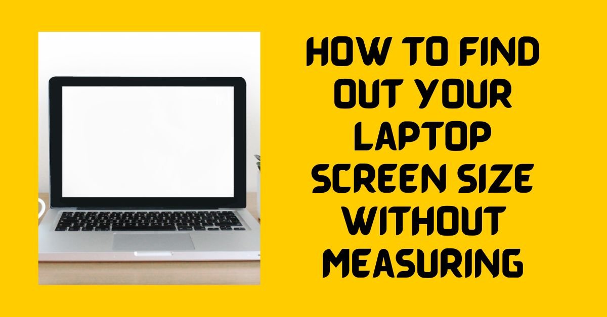 How to Find Out Your Laptop Screen Size Without Measuring?