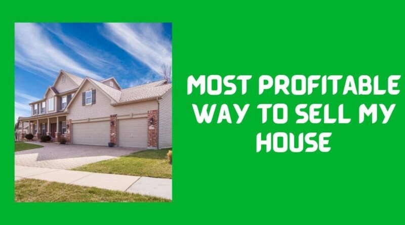 Most Profitable Way to Sell My House