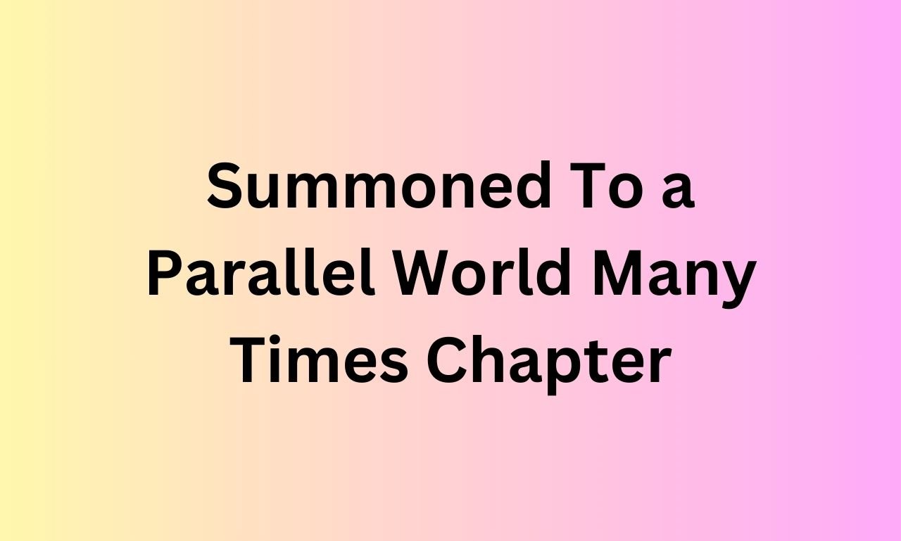 Summoned To a Parallel World Many times chapter