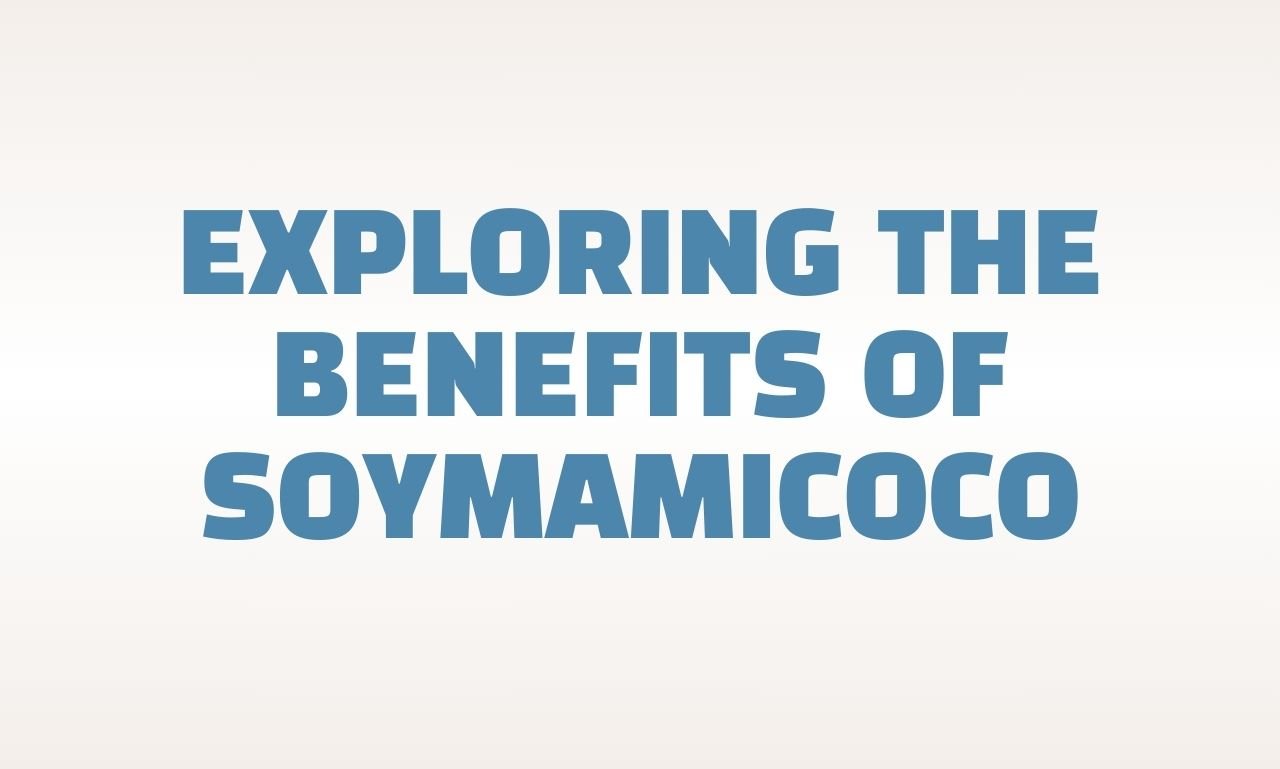 Exploring the Benefits of Soymamicoco