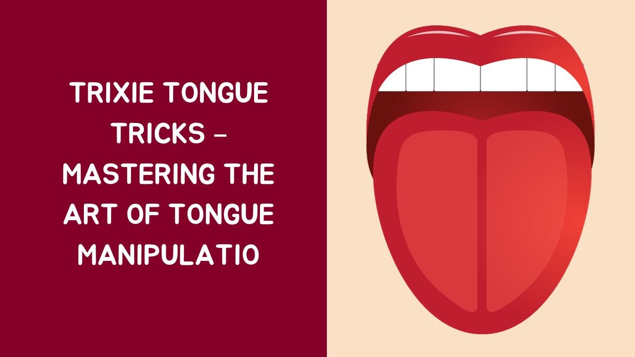 Trixie Tongue Tricks – Mastering the Art of Tongue Manipulatio