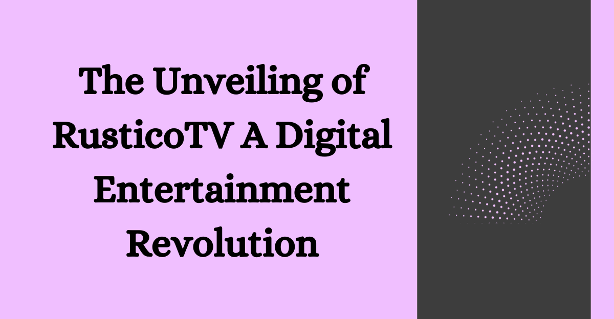 The Unveiling of RusticoTV A Digital Entertainment Revolution