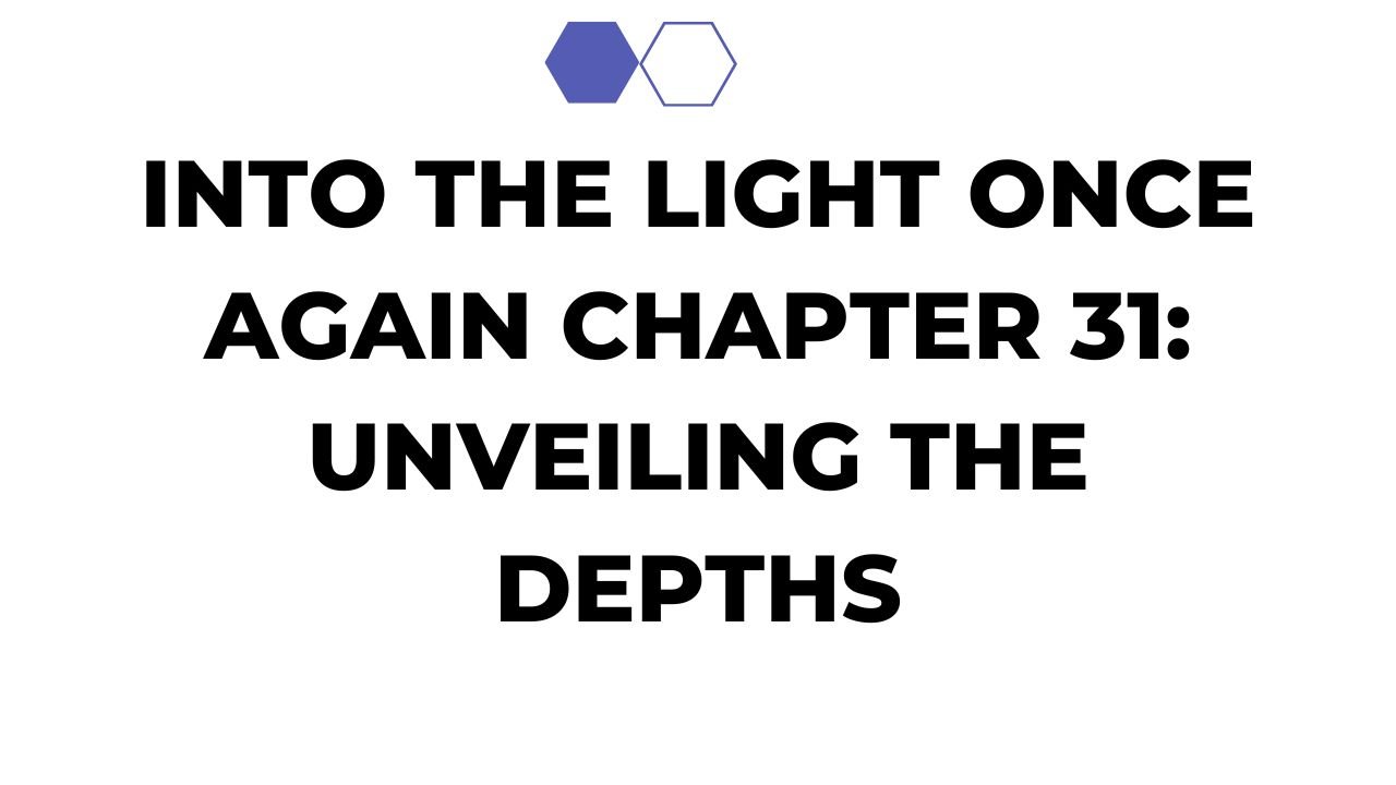 Into the Light Once Again Chapter 31: Unveiling the Depths