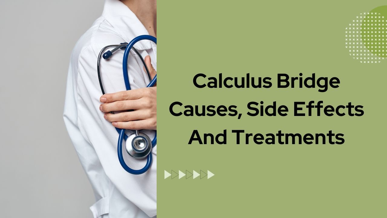 Calculus Bridge Causes, Side Effects And Treatments