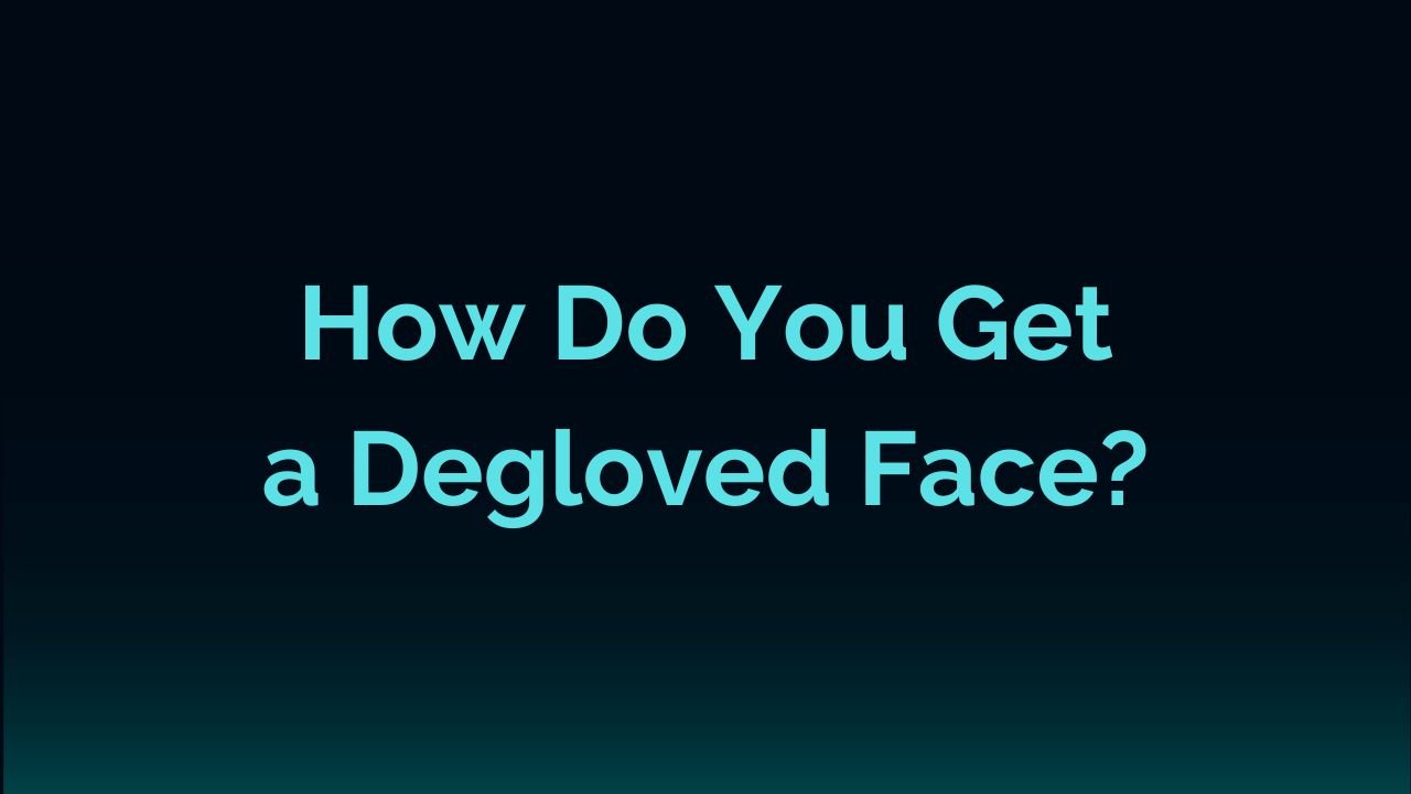 How Do You Get a Degloved Face?