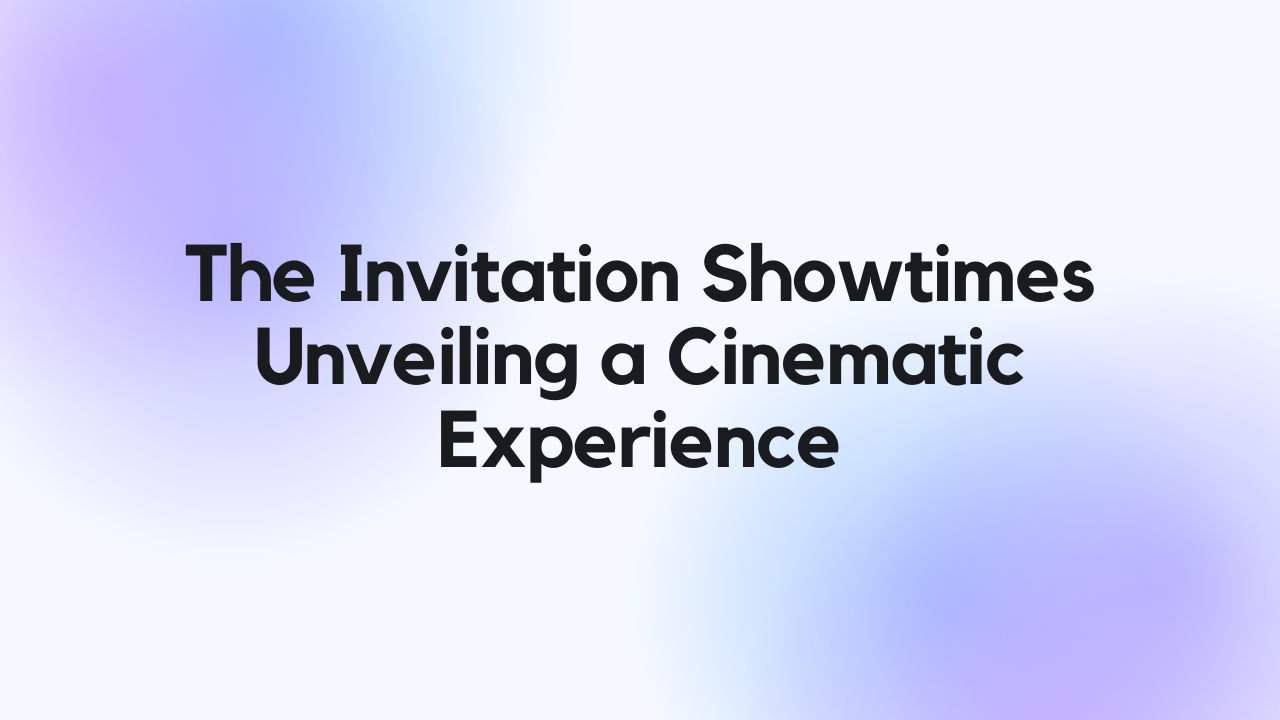 The Invitation Showtimes Unveiling a Cinematic Experience
