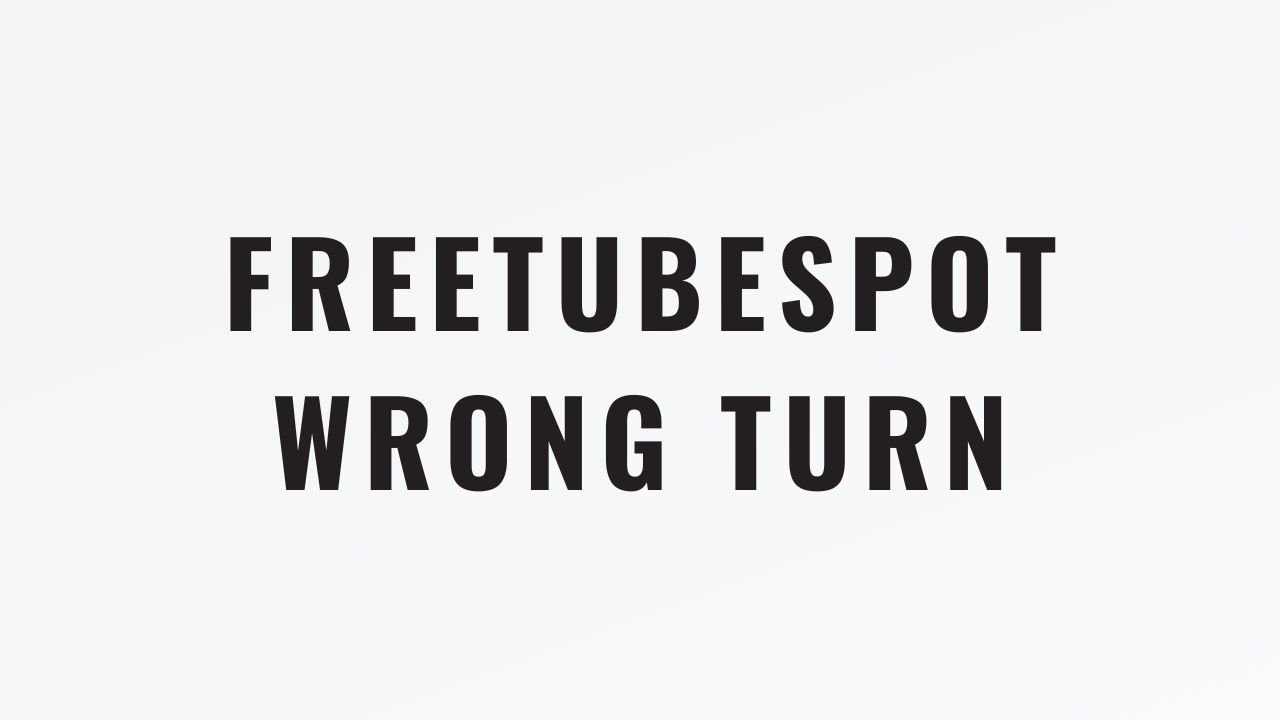 freetubespot wrong turn