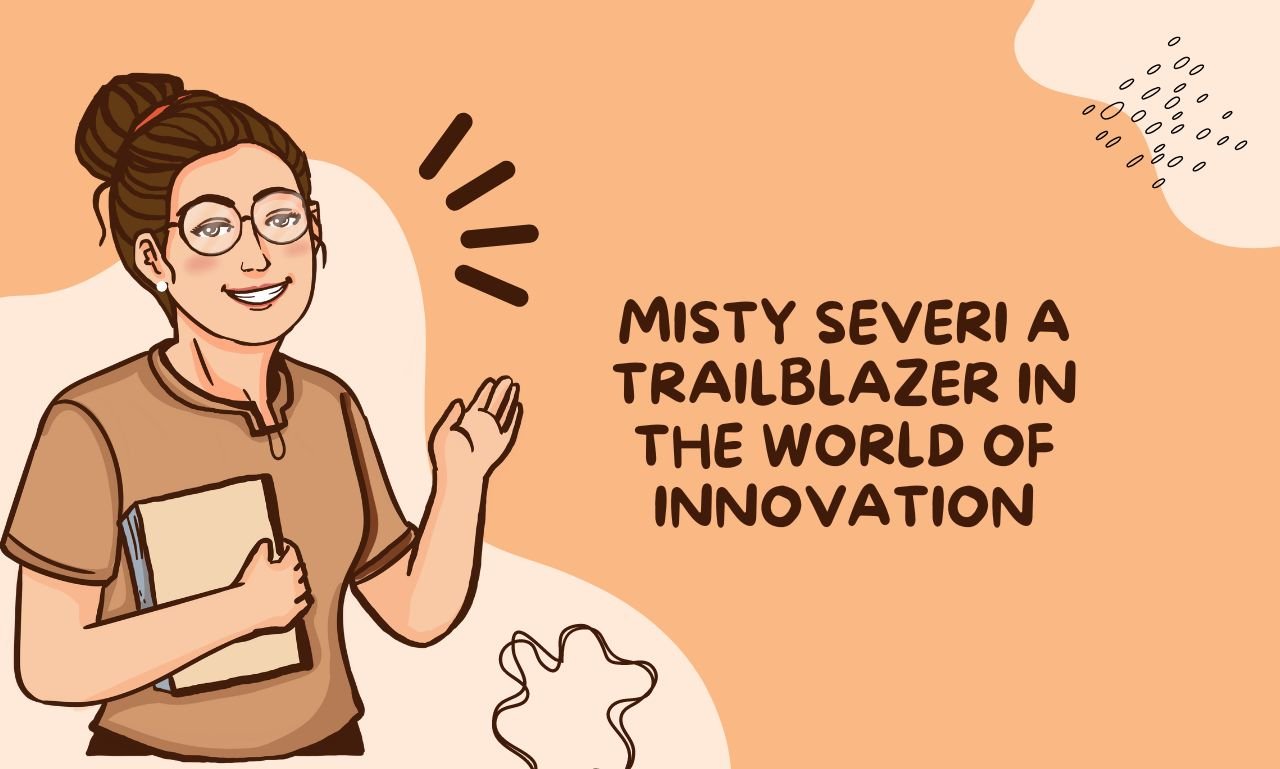 Misty Severi A Trailblazer in the World of Innovation