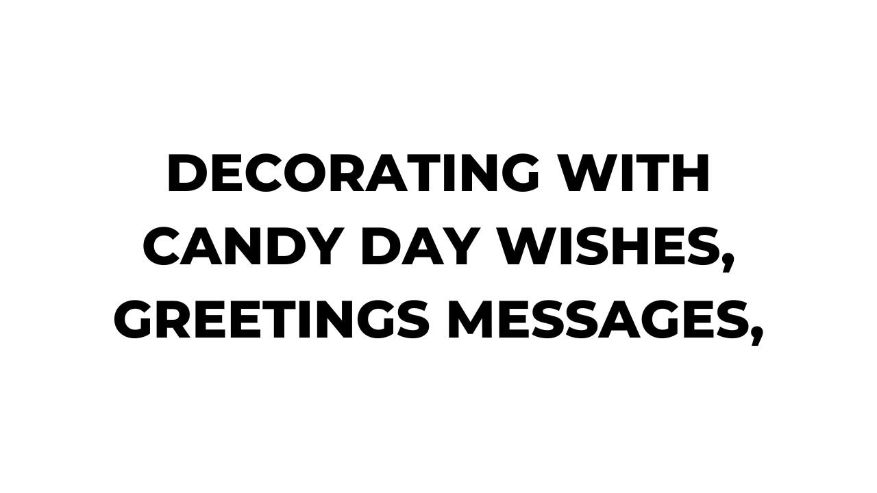 Decorating with Candy Day Wishes, Greetings Messages,