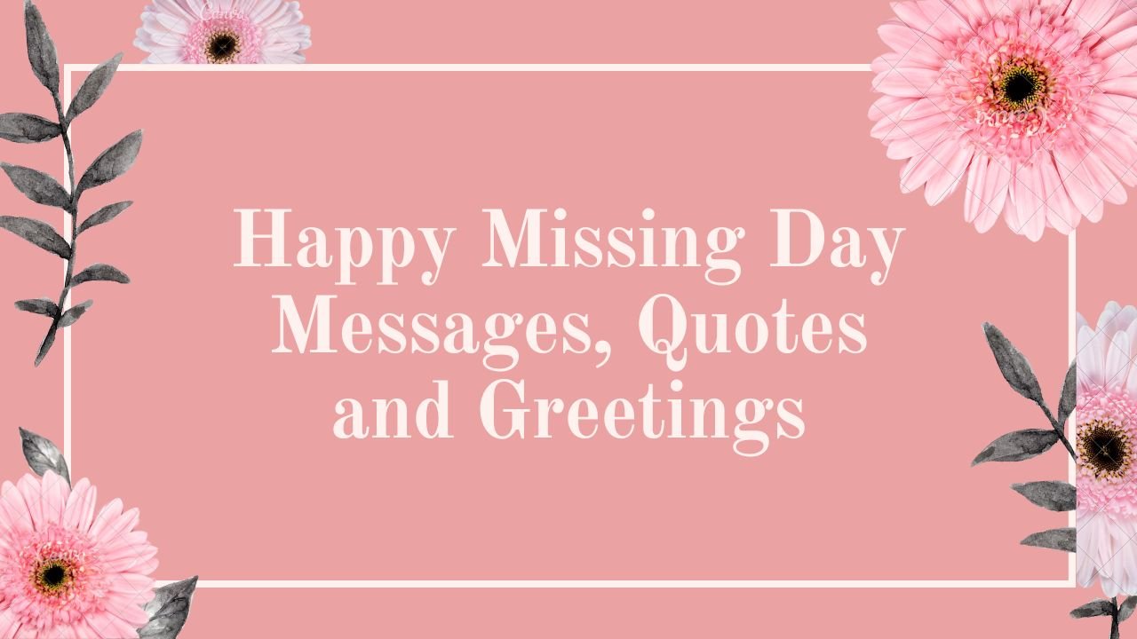 Happy Missing Day Messages, Quotes and Greetings