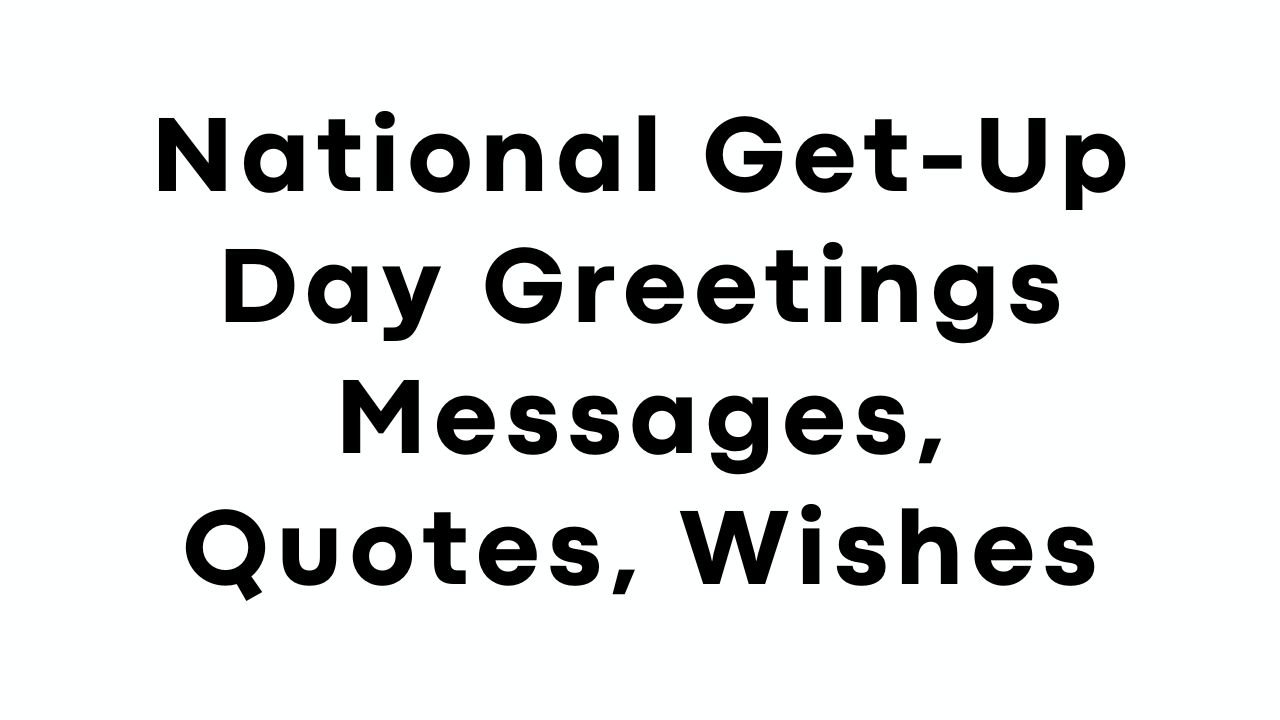 National Get-Up Day Greetings Messages, Quotes, Wishes