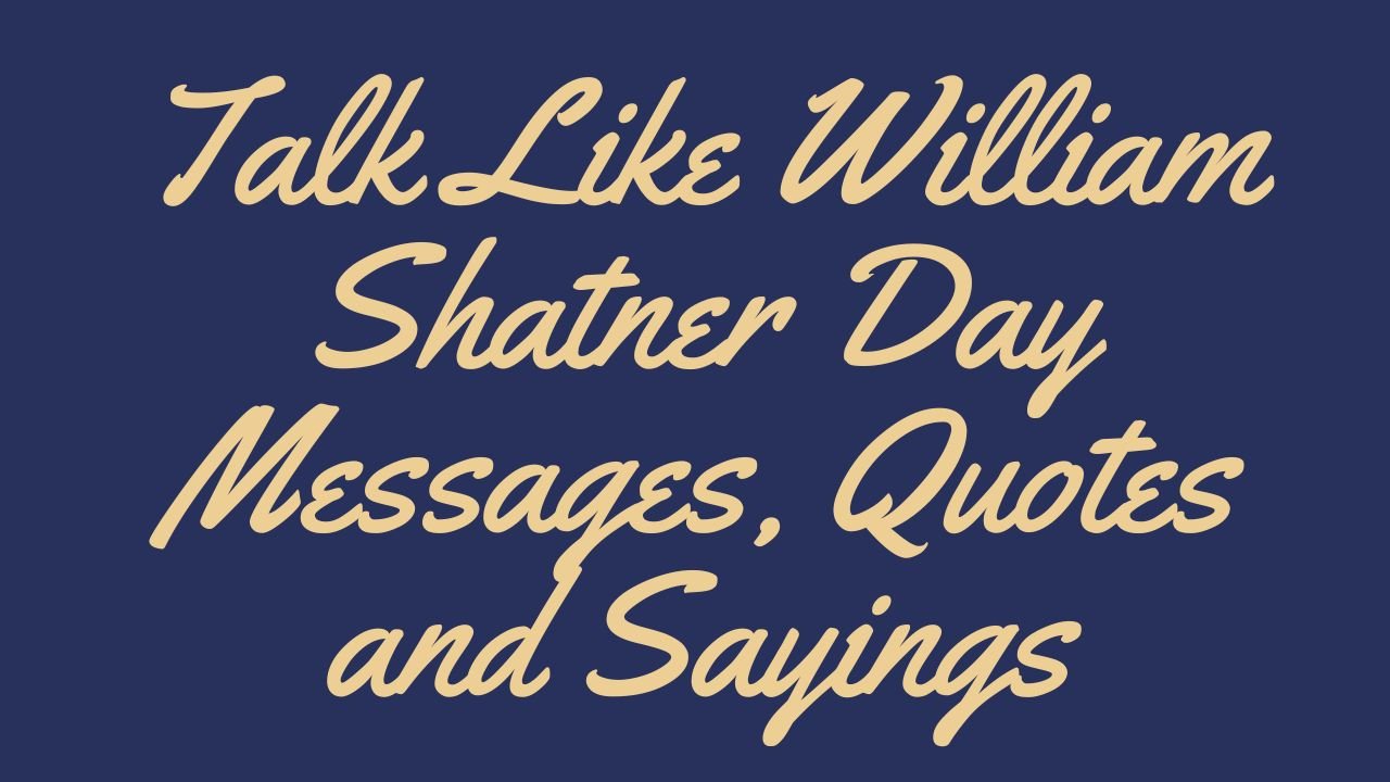 Talk Like William Shatner Day Messages, Quotes and Sayings